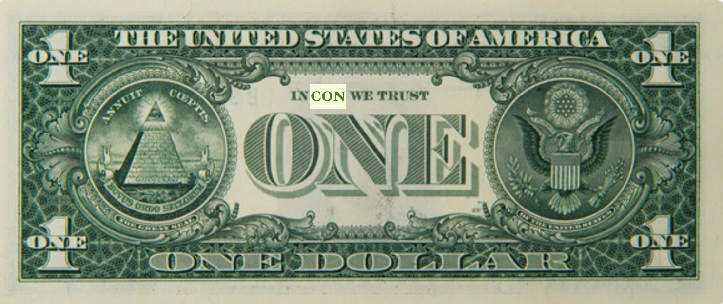 pic of the back of a dollar bill where god is replaced with con making “in con we trust”